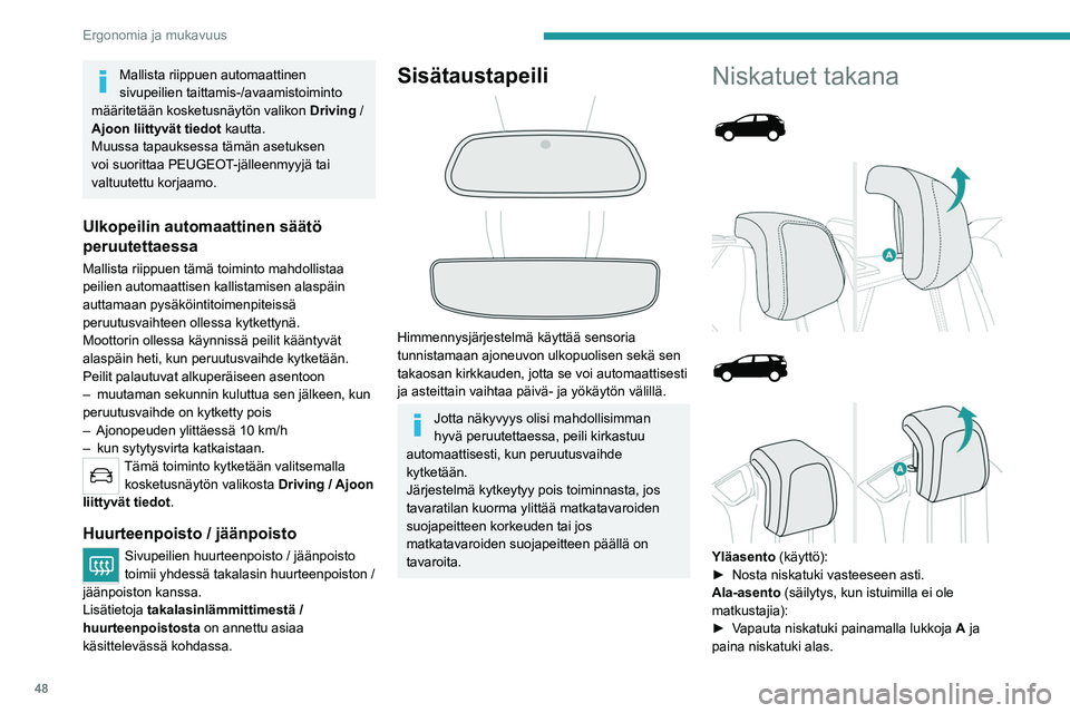 PEUGEOT 3008 2023  Omistajan Käsikirja (in Finnish) 48
Ergonomia ja mukavuus
Mallista riippuen automaattinen 
sivupeilien taittamis-/avaamistoiminto 
määritetään kosketusnäytön valikon  Driving
  / 
Ajoon liittyvät tiedot  kautta.
Muussa tapauks