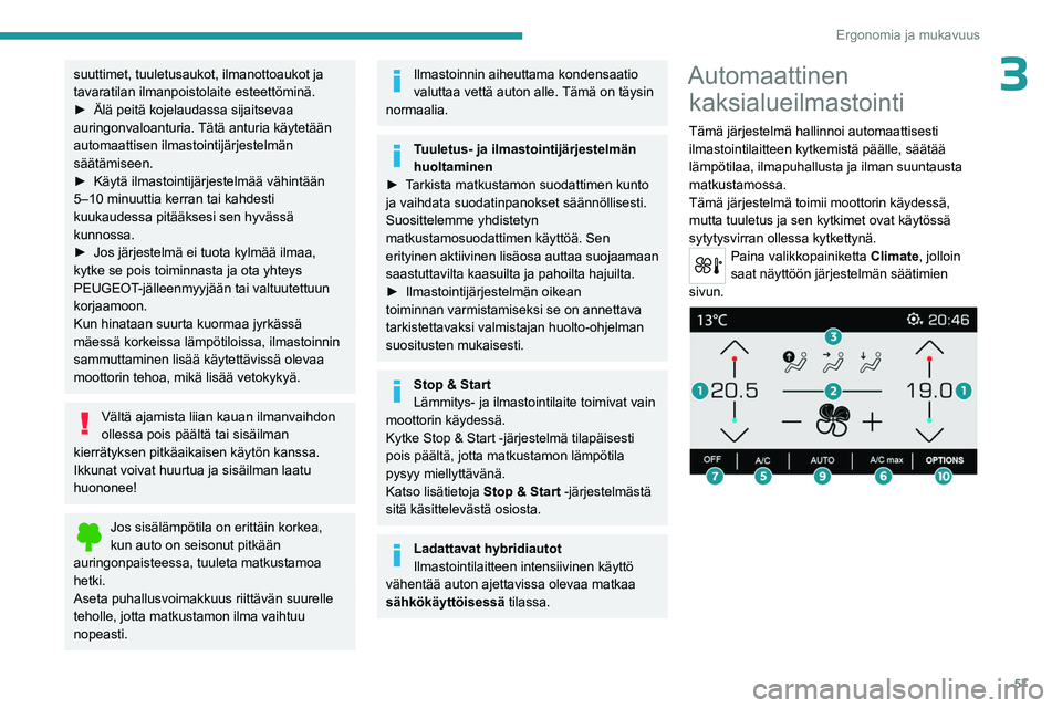 PEUGEOT 3008 2023 Omistajan Käsikirja (in Finnish) 57
Ergonomia ja mukavuus
3suuttimet, tuuletusaukot, ilmanottoaukot ja
tavaratilan ilmanpoistolaite esteettöminä.
►  Älä  peitä   kojelaudassa   sijaitsevaa  
auringonvaloanturia.
T PEUGEOT 3008 2023 Omistajan Käsikirja (in Finnish) 57
Ergonomia ja mukavuus
3suuttimet, tuuletusaukot, ilmanottoaukot ja
tavaratilan ilmanpoistolaite esteettöminä.
►  Älä  peitä   kojelaudassa   sijaitsevaa  
auringonvaloanturia.
T