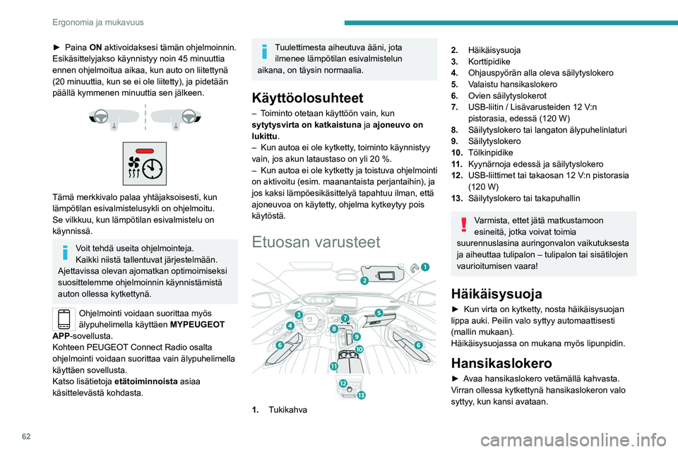 PEUGEOT 3008 2023  Omistajan Käsikirja (in Finnish) 62
Ergonomia ja mukavuus
►  Paina ON aktivoidaksesi tämän ohjelmoinnin.
Esikäsittelyjakso käynnistyy noin 45 minuuttia 
ennen ohjelmoitua aikaa, kun auto on liitettynä 
(20 minuuttia, kun s