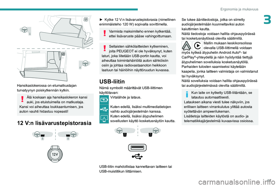 PEUGEOT 3008 2023  Omistajan Käsikirja (in Finnish) 63
Ergonomia ja mukavuus
3
 
Hansikaslokerossa on etumatkustajan 
turvatyynyn poiskytkennän kytkin.
Älä koskaan aja hansikaslokeron kansi 
auki, jos etuistuimella on matkustaja. 
Kansi voi aiheutta