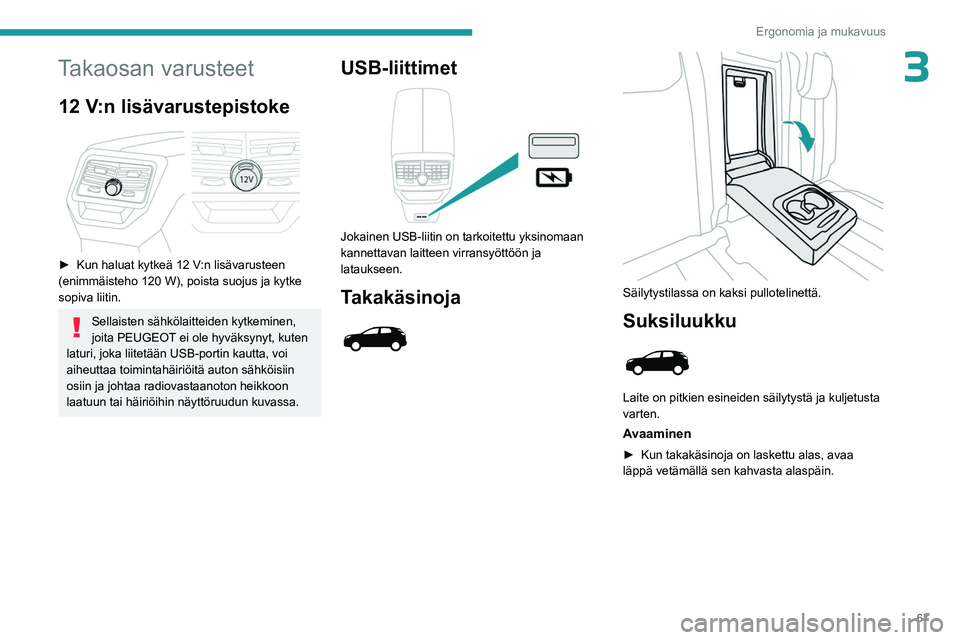 PEUGEOT 3008 2023  Omistajan Käsikirja (in Finnish) 67
Ergonomia ja mukavuus
3Takaosan varusteet
12 V:n lisävarustepistoke 
 
►  Kun haluat kytkeä 12 V:n lisävarusteen 
(enimmäisteho 120 W), poista suojus ja kytke 
sopiva liitin.
Sellaisten