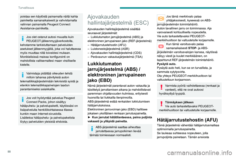 PEUGEOT 3008 2023 Omistajan Käsikirja (in Finnish) 88
Turvallisuus
poistaa sen käytöstä painamalla näitä kahta
painiketta samanaikaisesti ja vahvistamalla
valinnan painamalla Peugeot Connect
Assistance-painiketta.
Jos olet ostanut autosi muual PEUGEOT 3008 2023 Omistajan Käsikirja (in Finnish) 88
Turvallisuus
poistaa sen käytöstä painamalla näitä kahta
painiketta samanaikaisesti ja vahvistamalla
valinnan painamalla Peugeot Connect
Assistance-painiketta.
Jos olet ostanut autosi muual