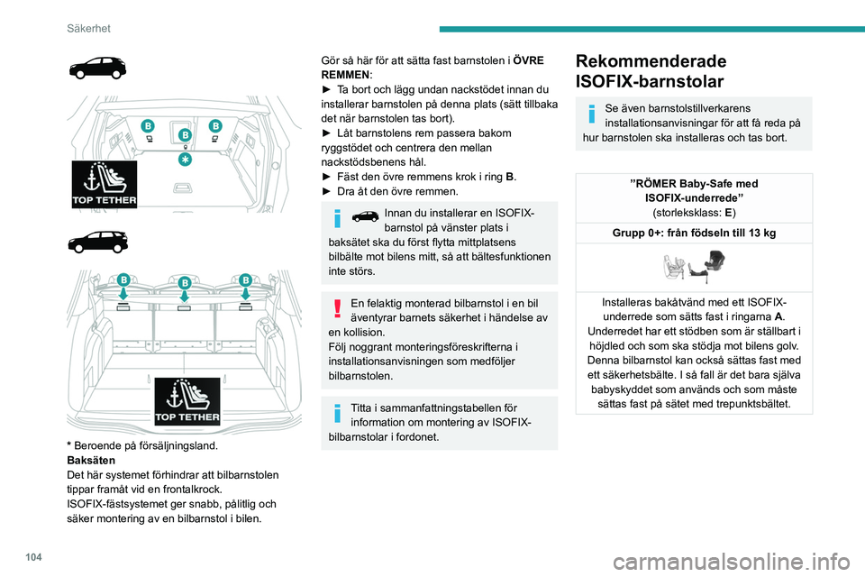 PEUGEOT 3008 2023 Bruksanvisningar (in Swedish) 104
Säkerhet
* Beroende på försäljningsland.
Baksäten
Det här systemet förhindrar att bilbarnstolen
tippar framåt vid en frontalkrock.
ISOFIX-fästsystemet ger snabb, pålitlig PEUGEOT 3008 2023 Bruksanvisningar (in Swedish) 104
Säkerhet
* Beroende på försäljningsland.
Baksäten
Det här systemet förhindrar att bilbarnstolen
tippar framåt vid en frontalkrock.
ISOFIX-fästsystemet ger snabb, pålitlig