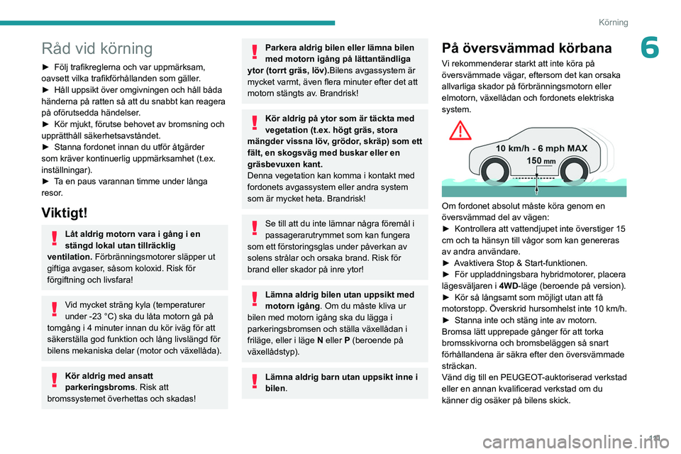 PEUGEOT 3008 2023 Bruksanvisningar (in Swedish) 111
Körning
6Råd vid körning
► Följ trafikreglerna och var uppmärksam,
oavsett vilka trafikförhållanden som gäller .
►
Håll uppsikt över omgivningen och håll båda
händerna på rat PEUGEOT 3008 2023 Bruksanvisningar (in Swedish) 111
Körning
6Råd vid körning
► Följ trafikreglerna och var uppmärksam,
oavsett vilka trafikförhållanden som gäller .
►
Håll uppsikt över omgivningen och håll båda
händerna på rat