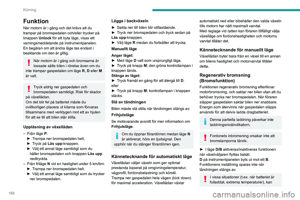 PEUGEOT 3008 2023  Bruksanvisningar (in Swedish) 122
Körning
Funktion
När motorn är i gång och det krävs att du 
trampar på bromspedalen och/eller trycker på 
knappen Unlock för att byta läge, visas ett 
varningsmeddelande på instrumentpan