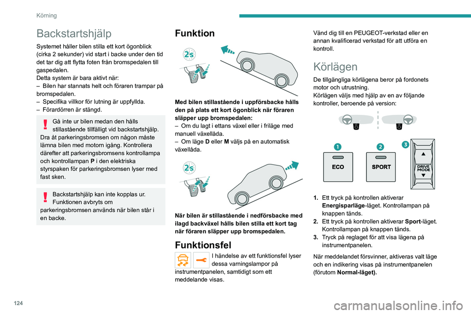 PEUGEOT 3008 2023  Bruksanvisningar (in Swedish) 124
Körning
Backstartshjälp
Systemet håller bilen stilla ett kort ögonblick 
(cirka 2 sekunder) vid start i backe under den tid 
det tar dig att flytta foten från bromspedalen till 
gaspedalen.
D