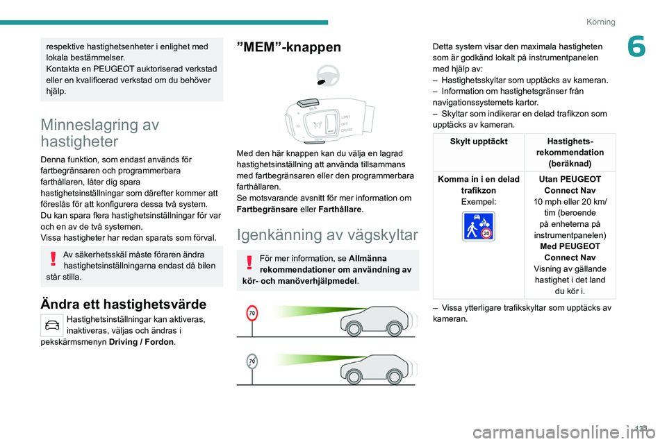 PEUGEOT 3008 2023  Bruksanvisningar (in Swedish) 131
Körning
6respektive hastighetsenheter i enlighet med 
lokala bestämmelser.
Kontakta en PEUGEOT auktoriserad verkstad 
eller en kvalificerad verkstad om du behöver 
hjälp.
Minneslagring av 
has