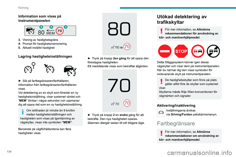 PEUGEOT 3008 2023  Bruksanvisningar (in Swedish) 134
Körning
Information som visas på 
instrumentpanelen
 
 
3.Visning av hastighetsgräns
4. Prompt för hastighetsmemorering
5. Aktuell inställd hastighet
Lagring hastighetsinställningen 
 
► S