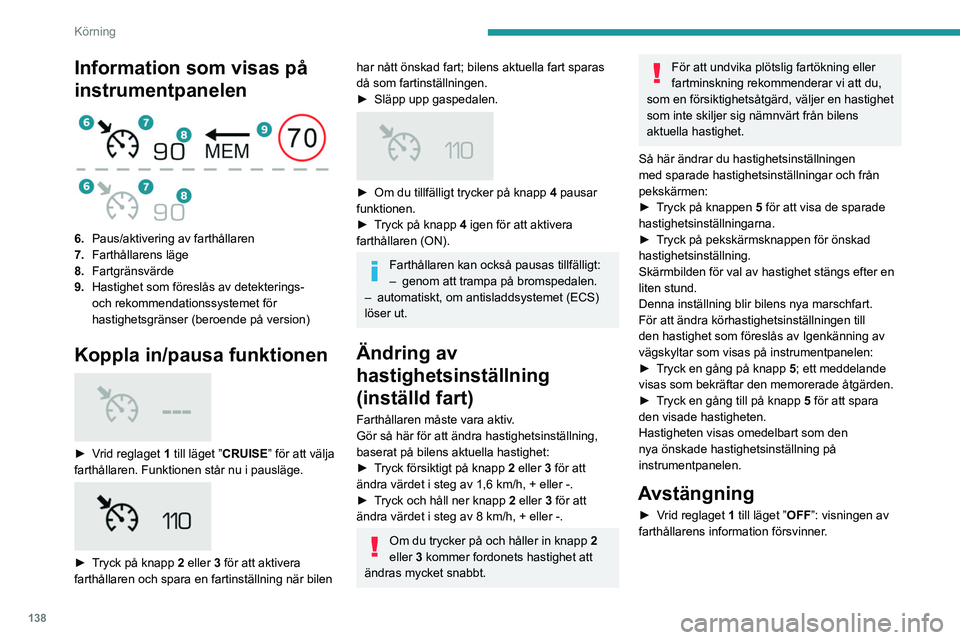 PEUGEOT 3008 2023  Bruksanvisningar (in Swedish) 138
Körning
Information som visas på 
instrumentpanelen
 
 
6.Paus/aktivering av farthållaren
7. Farthållarens läge
8. Fartgränsvärde
9. Hastighet som föreslås av detekterings- 
och rekommend
