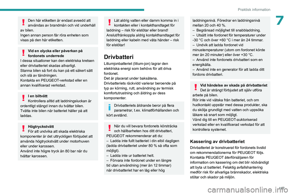 PEUGEOT 3008 2023  Bruksanvisningar (in Swedish) 167
Praktisk information
7Den här etiketten är endast avsedd att 
användas av brandmän och vid underhåll 
av bilen.
Ingen annan person får röra enheten som 
visas på den här etiketten.
Vid en