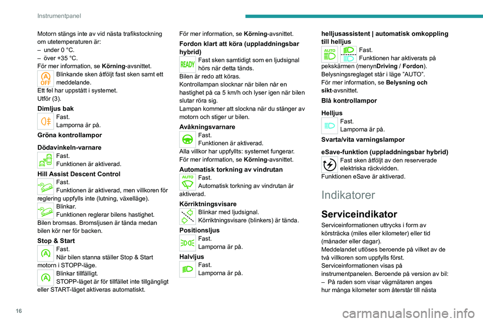 PEUGEOT 3008 2023 Bruksanvisningar (in Swedish) 16
Instrumentpanel
Motorn stängs inte av vid nästa trafikstockning
om utetemperaturen är:
–
under 0
°C.
–
över +35
°C.
För mer information, se Körning-avsnittet.
Blinkande sken PEUGEOT 3008 2023 Bruksanvisningar (in Swedish) 16
Instrumentpanel
Motorn stängs inte av vid nästa trafikstockning
om utetemperaturen är:
–
under 0
°C.
–
över +35
°C.
För mer information, se Körning-avsnittet.
Blinkande sken