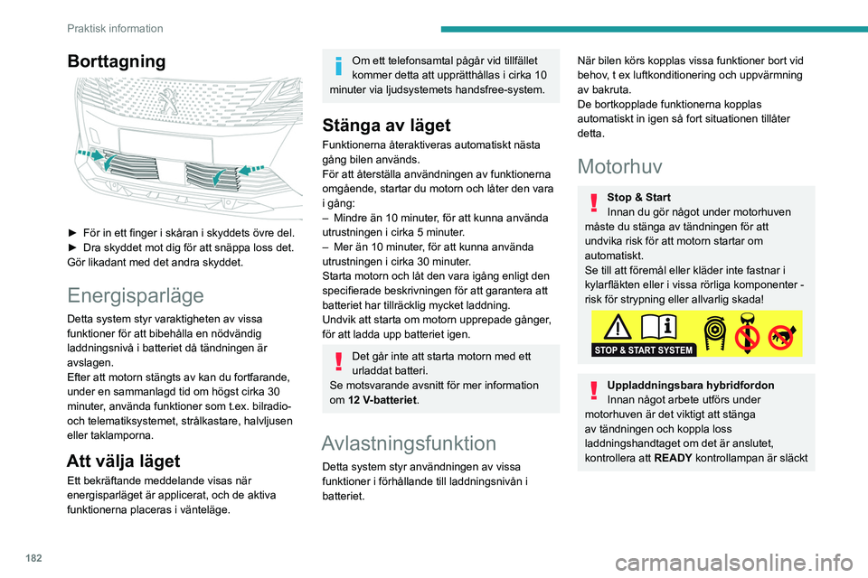 PEUGEOT 3008 2023 Bruksanvisningar (in Swedish) 182
Praktisk information
Borttagning
► För in ett finger i skåran i skyddets övre del.
► Dra skyddet mot dig för att snäppa loss det.
Gör likadant med det andra skyddet.
Energisparläge
PEUGEOT 3008 2023 Bruksanvisningar (in Swedish) 182
Praktisk information
Borttagning
► För in ett finger i skåran i skyddets övre del.
► Dra skyddet mot dig för att snäppa loss det.
Gör likadant med det andra skyddet.
Energisparläge