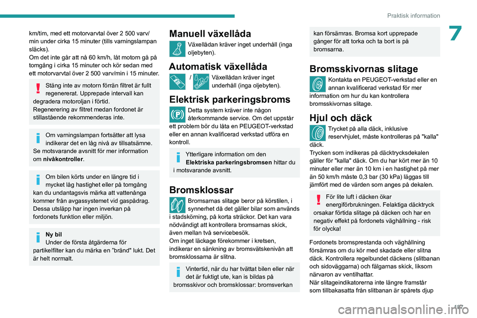 PEUGEOT 3008 2023 Bruksanvisningar (in Swedish) 187
Praktisk information
7km/tim, med ett motorvarvtal över 2 500 varv/
min under cirka 15 minuter (tills varningslampan
släcks).
Om det inte går att nå 60 km/h, låt motorn gå på
tomgång i c PEUGEOT 3008 2023 Bruksanvisningar (in Swedish) 187
Praktisk information
7km/tim, med ett motorvarvtal över 2 500 varv/
min under cirka 15 minuter (tills varningslampan
släcks).
Om det inte går att nå 60 km/h, låt motorn gå på
tomgång i c