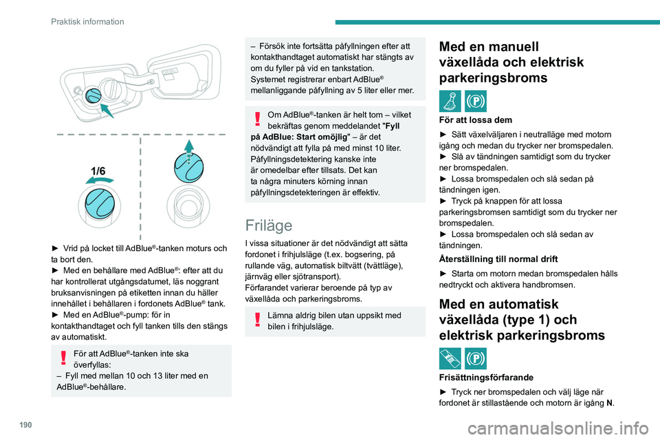 PEUGEOT 3008 2023 Bruksanvisningar (in Swedish) 190
Praktisk information
► Vrid på locket till AdBlue®-tanken moturs och
ta bort den.
►
Med en behållare med
AdBlue
®: efter att du
har kontrollerat utgångsdatumet, läs noggrant
bru PEUGEOT 3008 2023 Bruksanvisningar (in Swedish) 190
Praktisk information
► Vrid på locket till AdBlue®-tanken moturs och
ta bort den.
►
Med en behållare med
AdBlue
®: efter att du
har kontrollerat utgångsdatumet, läs noggrant
bru