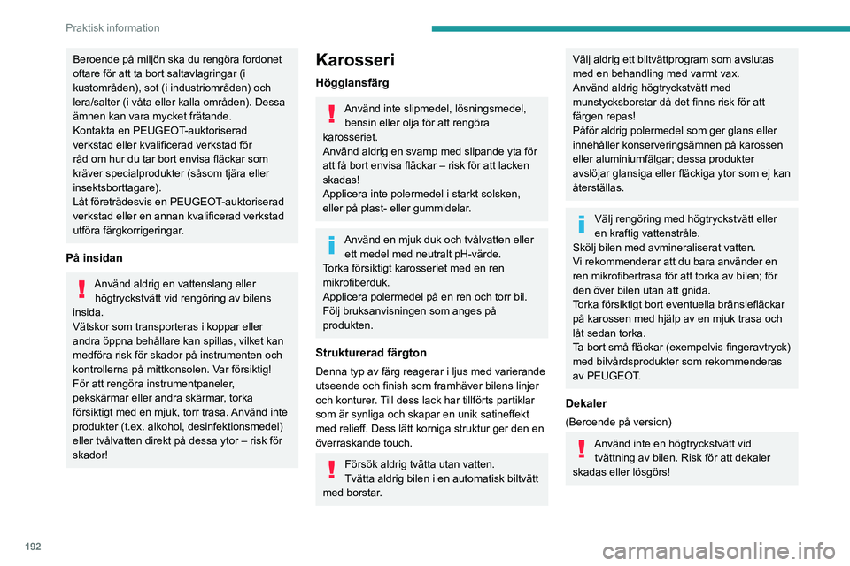 PEUGEOT 3008 2023 Bruksanvisningar (in Swedish) 192
Praktisk information
Beroende på miljön ska du rengöra fordonet
oftare för att ta bort saltavlagringar (i
kustområden), sot (i industriområden) och
lera/salter (i våta eller kalla områd PEUGEOT 3008 2023 Bruksanvisningar (in Swedish) 192
Praktisk information
Beroende på miljön ska du rengöra fordonet
oftare för att ta bort saltavlagringar (i
kustområden), sot (i industriområden) och
lera/salter (i våta eller kalla områd