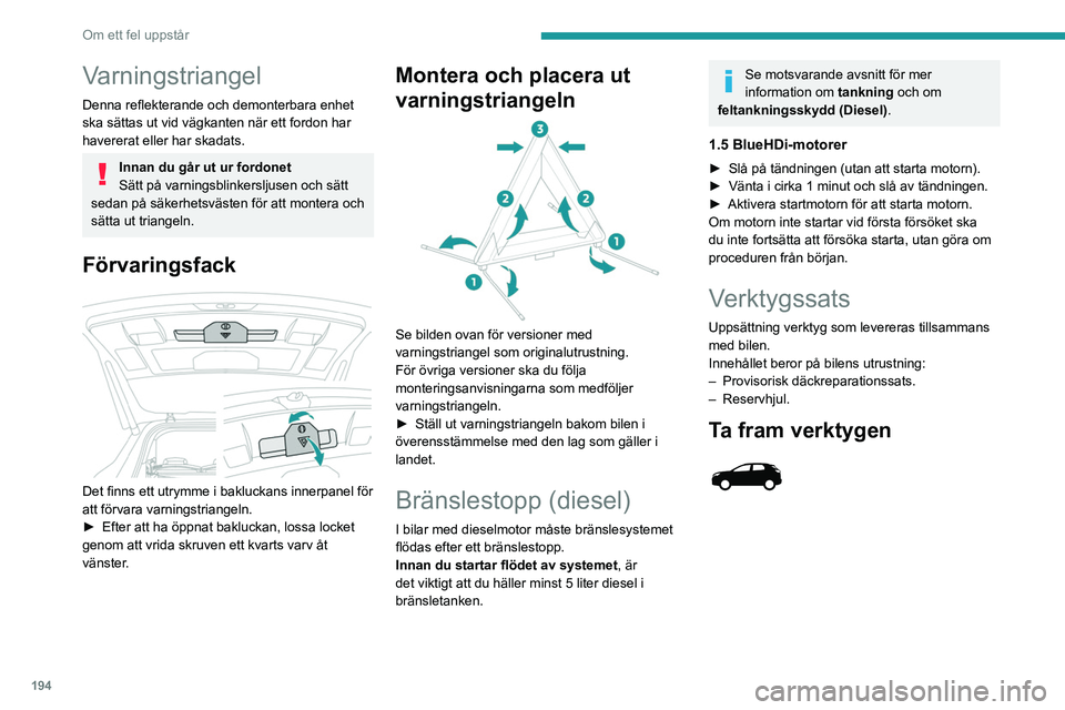 PEUGEOT 3008 2023 Bruksanvisningar (in Swedish) 194
Om ett fel uppstår
Varningstriangel
Denna reflekterande och demonterbara enhet
ska sättas ut vid vägkanten när ett fordon har
havererat eller har skadats.
Innan du går ut ur fordonet
Sätt PEUGEOT 3008 2023 Bruksanvisningar (in Swedish) 194
Om ett fel uppstår
Varningstriangel
Denna reflekterande och demonterbara enhet
ska sättas ut vid vägkanten när ett fordon har
havererat eller har skadats.
Innan du går ut ur fordonet
Sätt