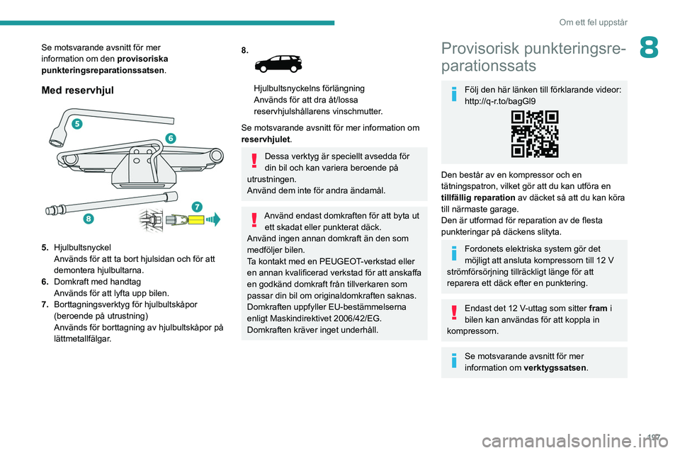 PEUGEOT 3008 2023 Bruksanvisningar (in Swedish) 197
Om ett fel uppstår
8Se motsvarande avsnitt för mer
information om den provisoriska
punkteringsreparationssatsen.
Med reservhjul
5. Hjulbultsnyckel
Används för att ta bort hjulsidan och f PEUGEOT 3008 2023 Bruksanvisningar (in Swedish) 197
Om ett fel uppstår
8Se motsvarande avsnitt för mer
information om den provisoriska
punkteringsreparationssatsen.
Med reservhjul
5. Hjulbultsnyckel
Används för att ta bort hjulsidan och f