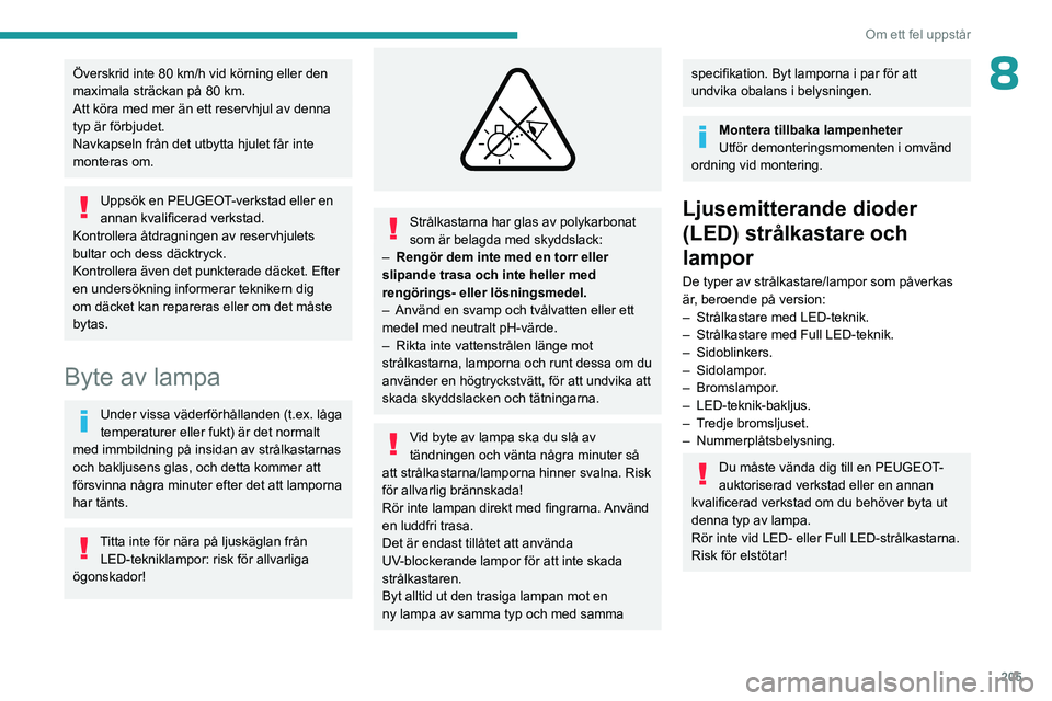 PEUGEOT 3008 2023 Bruksanvisningar (in Swedish) 205
Om ett fel uppstår
8Överskrid inte 80 km/h vid körning eller den
maximala sträckan på 80 km.
Att köra med mer än ett reservhjul av denna
typ är förbjudet.
Navkapseln från det utbytta h PEUGEOT 3008 2023 Bruksanvisningar (in Swedish) 205
Om ett fel uppstår
8Överskrid inte 80 km/h vid körning eller den
maximala sträckan på 80 km.
Att köra med mer än ett reservhjul av denna
typ är förbjudet.
Navkapseln från det utbytta h