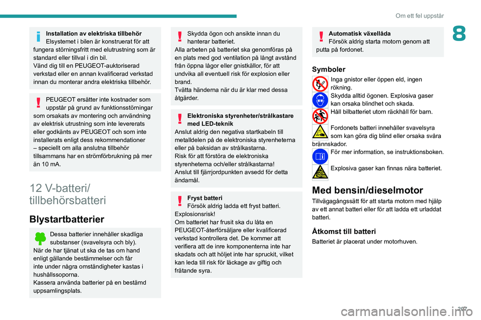 PEUGEOT 3008 2023 Bruksanvisningar (in Swedish) 207
Om ett fel uppstår
8Installation av elektriska tillbehör
Elsystemet i bilen är konstruerat för att
fungera störningsfritt med elutrustning som är
standard eller tillval i din bil.
Vänd di PEUGEOT 3008 2023 Bruksanvisningar (in Swedish) 207
Om ett fel uppstår
8Installation av elektriska tillbehör
Elsystemet i bilen är konstruerat för att
fungera störningsfritt med elutrustning som är
standard eller tillval i din bil.
Vänd di