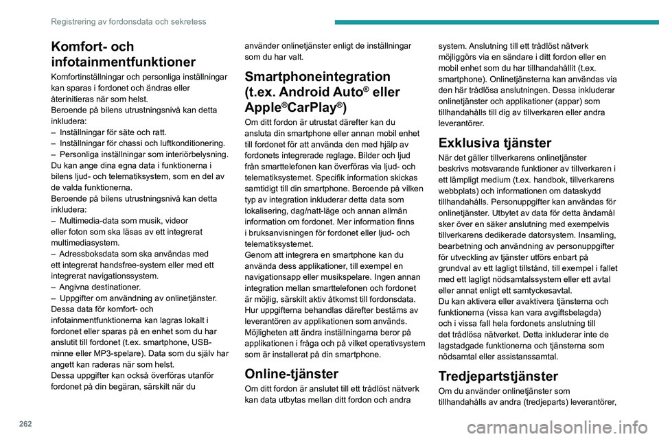 PEUGEOT 3008 2023  Bruksanvisningar (in Swedish) 262
Registrering av fordonsdata och sekretess
Komfort- och 
infotainmentfunktioner
Komfortinställningar och personliga inställningar 
kan sparas i fordonet och ändras eller 
återinitieras när som