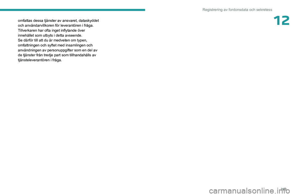 PEUGEOT 3008 2023  Bruksanvisningar (in Swedish) 263
Registrering av fordonsdata och sekretess
12omfattas dessa tjänster av ansvaret, dataskyddet 
och användarvillkoren för leverantören i fråga. 
Tillverkaren har ofta inget inflytande över 
in