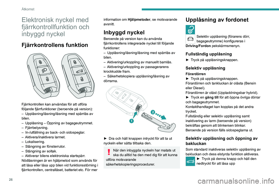 PEUGEOT 3008 2023 Bruksanvisningar (in Swedish) 26
Åtkomst
Elektronisk nyckel med
fjärrkontrollfunktion och
inbyggd nyckel
Fjärrkontrollens funktion
Fjärrkontrollen kan användas för att utföra
följande fjärrfunktioner (beroende på v PEUGEOT 3008 2023 Bruksanvisningar (in Swedish) 26
Åtkomst
Elektronisk nyckel med
fjärrkontrollfunktion och
inbyggd nyckel
Fjärrkontrollens funktion
Fjärrkontrollen kan användas för att utföra
följande fjärrfunktioner (beroende på v