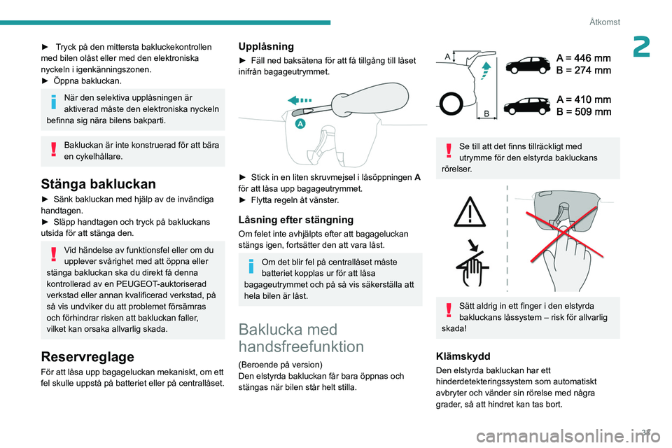 PEUGEOT 3008 2023 Bruksanvisningar (in Swedish) 33
Åtkomst
2► Tryck på den mittersta bakluckekontrollen
med bilen olåst eller med den elektroniska
nyckeln i igenkänningszonen.
►
Öppna bakluckan.
När den selektiva upplåsningen är
ak PEUGEOT 3008 2023 Bruksanvisningar (in Swedish) 33
Åtkomst
2► Tryck på den mittersta bakluckekontrollen
med bilen olåst eller med den elektroniska
nyckeln i igenkänningszonen.
►
Öppna bakluckan.
När den selektiva upplåsningen är
ak