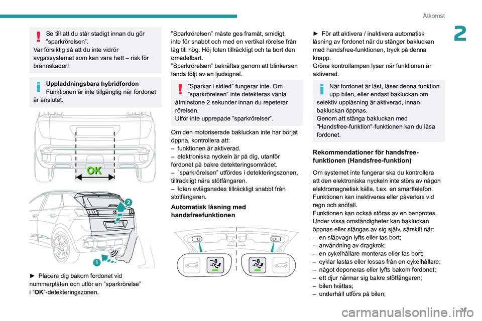 PEUGEOT 3008 2023 Bruksanvisningar (in Swedish) 35
Åtkomst
2Se till att du står stadigt innan du gör
”sparkrörelsen”.
Var försiktig så att du inte vidrör
avgassystemet som kan vara hett – risk för
brännskador!
Uppladdningsbara hyb PEUGEOT 3008 2023 Bruksanvisningar (in Swedish) 35
Åtkomst
2Se till att du står stadigt innan du gör
”sparkrörelsen”.
Var försiktig så att du inte vidrör
avgassystemet som kan vara hett – risk för
brännskador!
Uppladdningsbara hyb