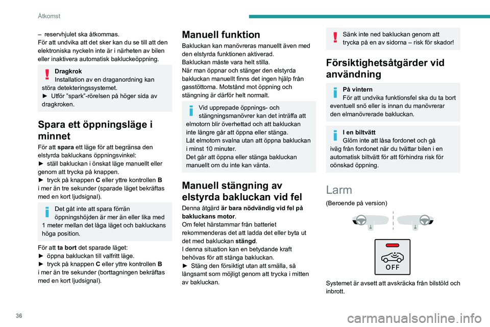 PEUGEOT 3008 2023 Bruksanvisningar (in Swedish) 36
Åtkomst
– reservhjulet ska åtkommas.
För att undvika att det sker kan du se till att den
elektroniska nyckeln inte är i närheten av bilen
eller inaktivera automatisk bakluckeöppning.
Drag PEUGEOT 3008 2023 Bruksanvisningar (in Swedish) 36
Åtkomst
– reservhjulet ska åtkommas.
För att undvika att det sker kan du se till att den
elektroniska nyckeln inte är i närheten av bilen
eller inaktivera automatisk bakluckeöppning.
Drag