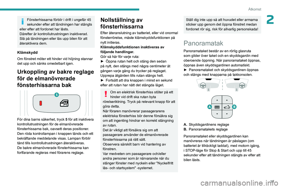 PEUGEOT 3008 2023 Bruksanvisningar (in Swedish) 39
Åtkomst
2Fönsterhissarna förblir i drift i ungefär 45
sekunder efter att tändningen har stängts
eller efter att fordonet har låsts.
Därefter är kontrollutrustningen inaktiverad.
Slå p PEUGEOT 3008 2023 Bruksanvisningar (in Swedish) 39
Åtkomst
2Fönsterhissarna förblir i drift i ungefär 45
sekunder efter att tändningen har stängts
eller efter att fordonet har låsts.
Därefter är kontrollutrustningen inaktiverad.
Slå p
