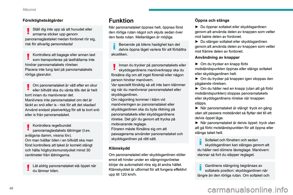 PEUGEOT 3008 2023 Bruksanvisningar (in Swedish) 40
Åtkomst
Försiktighetsåtgärder
Ställ dig inte upp så att huvudet eller
armarna sticker upp genom
panoramaglastaket medan fordonet rör sig,
risk för allvarlig personskada!
Kontrollera att PEUGEOT 3008 2023 Bruksanvisningar (in Swedish) 40
Åtkomst
Försiktighetsåtgärder
Ställ dig inte upp så att huvudet eller
armarna sticker upp genom
panoramaglastaket medan fordonet rör sig,
risk för allvarlig personskada!
Kontrollera att