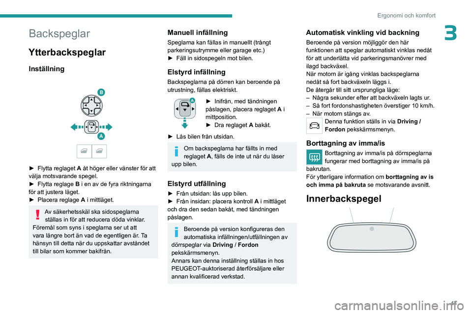 PEUGEOT 3008 2023 Bruksanvisningar (in Swedish) 47
Ergonomi och komfort
3Backspeglar
Ytterbackspeglar
Inställning
► Flytta reglaget A åt höger eller vänster för att
välja motsvarande spegel.
►
Flytta reglage
B i en av de fyra rikt PEUGEOT 3008 2023 Bruksanvisningar (in Swedish) 47
Ergonomi och komfort
3Backspeglar
Ytterbackspeglar
Inställning
► Flytta reglaget A åt höger eller vänster för att
välja motsvarande spegel.
►
Flytta reglage
B i en av de fyra rikt