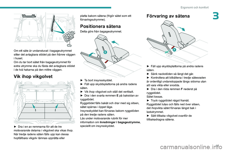PEUGEOT 3008 2023 Bruksanvisningar (in Swedish) 53
Ergonomi och komfort
3
Om ett säte är undanstuvat i bagageutrymmet
sitter det avtagbara stödet på den främre väggen
i huset.
Om du tar bort sätet från bagageutrymmet för
extra utrymme PEUGEOT 3008 2023 Bruksanvisningar (in Swedish) 53
Ergonomi och komfort
3
Om ett säte är undanstuvat i bagageutrymmet
sitter det avtagbara stödet på den främre väggen
i huset.
Om du tar bort sätet från bagageutrymmet för
extra utrymme