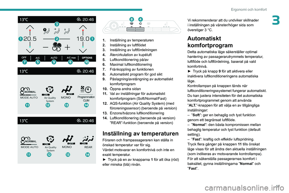 PEUGEOT 3008 2023 Bruksanvisningar (in Swedish) 57
Ergonomi och komfort
3
1. Inställning av temperaturen
2. Inställning av luftflödet
3. Inställning av luftfördelningen
4. Återcirkulation av kupéluft
5. Luftkonditionering på/a PEUGEOT 3008 2023 Bruksanvisningar (in Swedish) 57
Ergonomi och komfort
3
1. Inställning av temperaturen
2. Inställning av luftflödet
3. Inställning av luftfördelningen
4. Återcirkulation av kupéluft
5. Luftkonditionering på/a