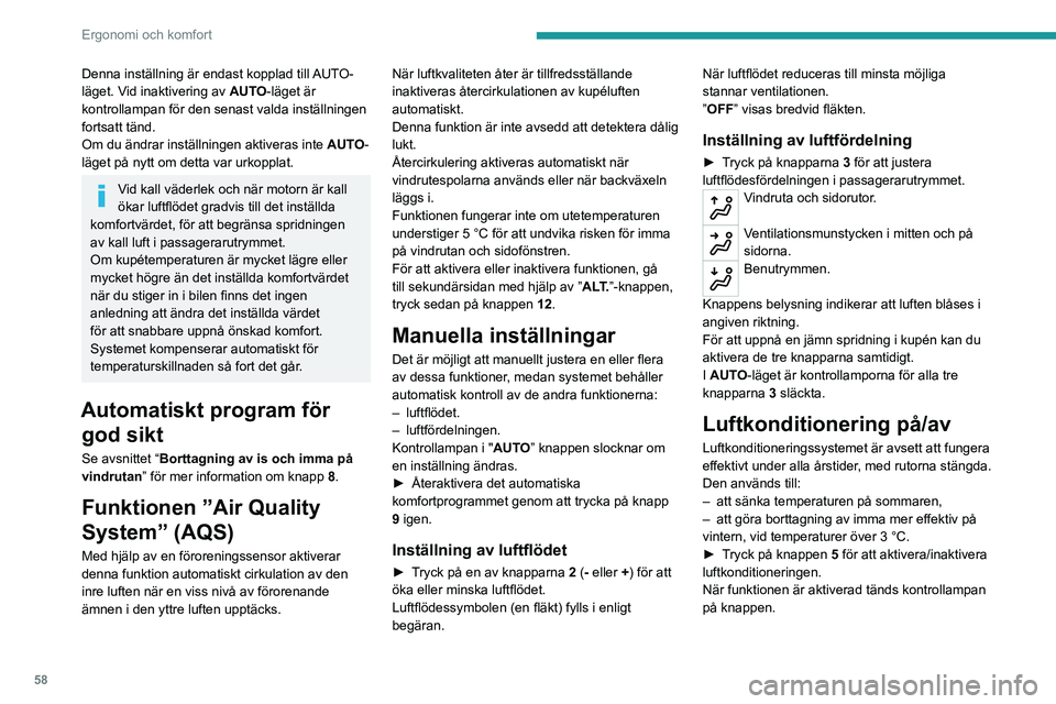 PEUGEOT 3008 2023 Bruksanvisningar (in Swedish) 58
Ergonomi och komfort
Denna inställning är endast kopplad till AUTO-
läget. Vid inaktivering av AUT O-läget är
kontrollampan för den senast valda inställningen
fortsatt tänd.
Om du ändrar PEUGEOT 3008 2023 Bruksanvisningar (in Swedish) 58
Ergonomi och komfort
Denna inställning är endast kopplad till AUTO-
läget. Vid inaktivering av AUT O-läget är
kontrollampan för den senast valda inställningen
fortsatt tänd.
Om du ändrar