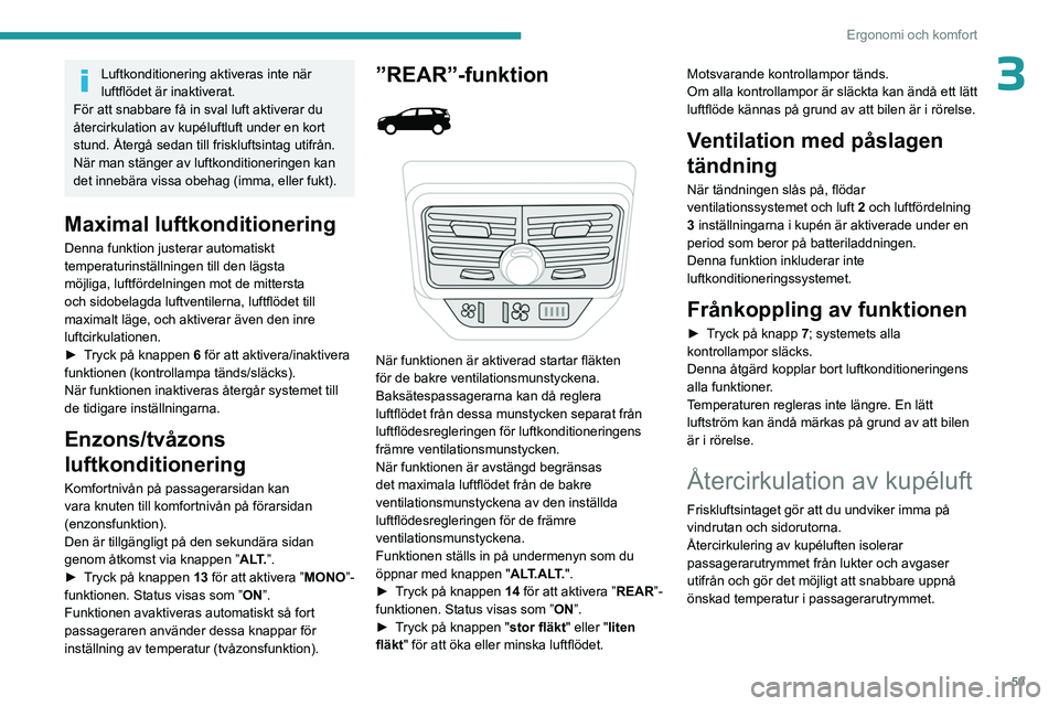 PEUGEOT 3008 2023 Bruksanvisningar (in Swedish) 59
Ergonomi och komfort
3Luftkonditionering aktiveras inte när
luftflödet är inaktiverat.
För att snabbare få in sval luft aktiverar du
återcirkulation av kupéluftluft under en kort
stund. PEUGEOT 3008 2023 Bruksanvisningar (in Swedish) 59
Ergonomi och komfort
3Luftkonditionering aktiveras inte när
luftflödet är inaktiverat.
För att snabbare få in sval luft aktiverar du
återcirkulation av kupéluftluft under en kort
stund.