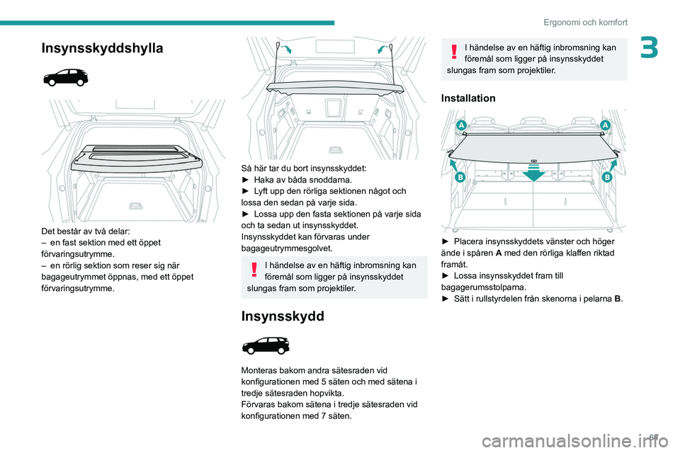 PEUGEOT 3008 2023 Bruksanvisningar (in Swedish) 69
Ergonomi och komfort
3Insynsskyddshylla
Det består av två delar:
– en fast sektion med ett öppet
förvaringsutrymme.
–
en rörlig sektion som reser sig när
bagageutrymmet öpp PEUGEOT 3008 2023 Bruksanvisningar (in Swedish) 69
Ergonomi och komfort
3Insynsskyddshylla
Det består av två delar:
– en fast sektion med ett öppet
förvaringsutrymme.
–
en rörlig sektion som reser sig när
bagageutrymmet öpp