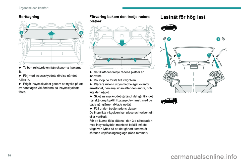 PEUGEOT 3008 2023 Bruksanvisningar (in Swedish) 70
Ergonomi och komfort
Borttagning
► Ta bort rullstyrdelen från skenorna i pelarna
B.
►
Följ med insynsskyddets rörelse när det
rullas in.
►
Frigör insynsskyddet genom att trycka PEUGEOT 3008 2023 Bruksanvisningar (in Swedish) 70
Ergonomi och komfort
Borttagning
► Ta bort rullstyrdelen från skenorna i pelarna
B.
►
Följ med insynsskyddets rörelse när det
rullas in.
►
Frigör insynsskyddet genom att trycka