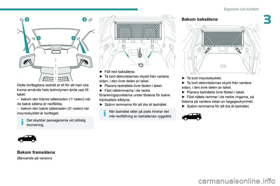 PEUGEOT 3008 2023 Bruksanvisningar (in Swedish) 71
Ergonomi och komfort
3
Detta borttagbara lastnät är till för att man ska
kunna använda hela lastvolymen ända upp till
taket:
–
bakom den främre sätesraden (1a raden) när
de bakre s PEUGEOT 3008 2023 Bruksanvisningar (in Swedish) 71
Ergonomi och komfort
3
Detta borttagbara lastnät är till för att man ska
kunna använda hela lastvolymen ända upp till
taket:
–
bakom den främre sätesraden (1a raden) när
de bakre s