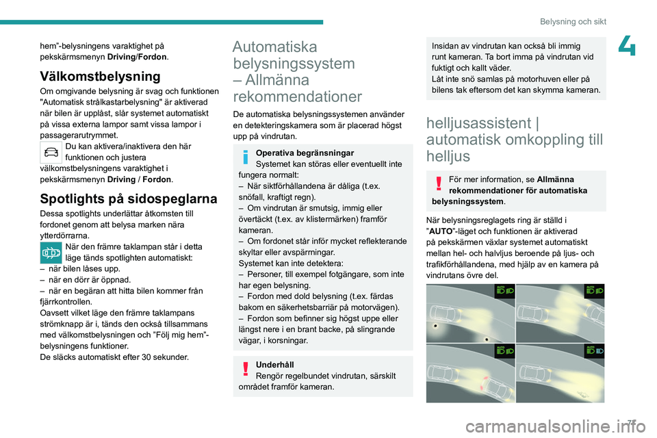 PEUGEOT 3008 2023 Bruksanvisningar (in Swedish) 77
Belysning och sikt
4hem”-belysningens varaktighet på
pekskärmsmenyn Driving/Fordon.
Välkomstbelysning
Om omgivande belysning är svag och funktionen
"Automatisk strålkastarbelysning" PEUGEOT 3008 2023 Bruksanvisningar (in Swedish) 77
Belysning och sikt
4hem”-belysningens varaktighet på
pekskärmsmenyn Driving/Fordon.
Välkomstbelysning
Om omgivande belysning är svag och funktionen
"Automatisk strålkastarbelysning"