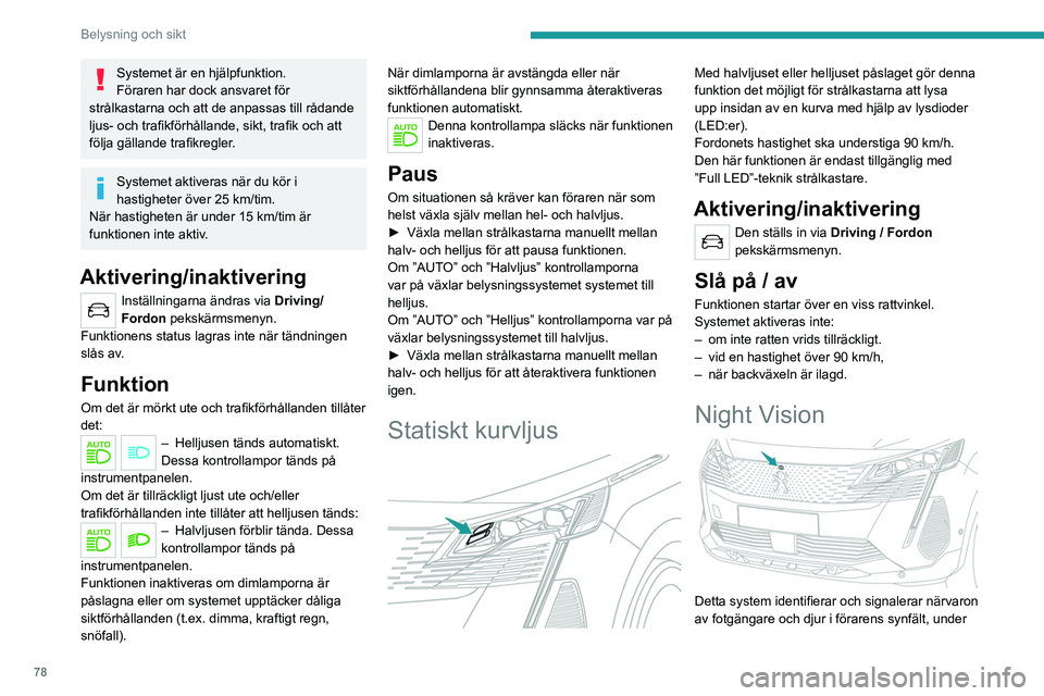 PEUGEOT 3008 2023 Bruksanvisningar (in Swedish) 78
Belysning och sikt
förhållanden med lågt yttre ljus, med hjälp av en
infraröd kamera placerad i fronten.
Välj visningsläge ”Night Vision” om du vill att
den infraröda kamerabilden ska PEUGEOT 3008 2023 Bruksanvisningar (in Swedish) 78
Belysning och sikt
förhållanden med lågt yttre ljus, med hjälp av en
infraröd kamera placerad i fronten.
Välj visningsläge ”Night Vision” om du vill att
den infraröda kamerabilden ska