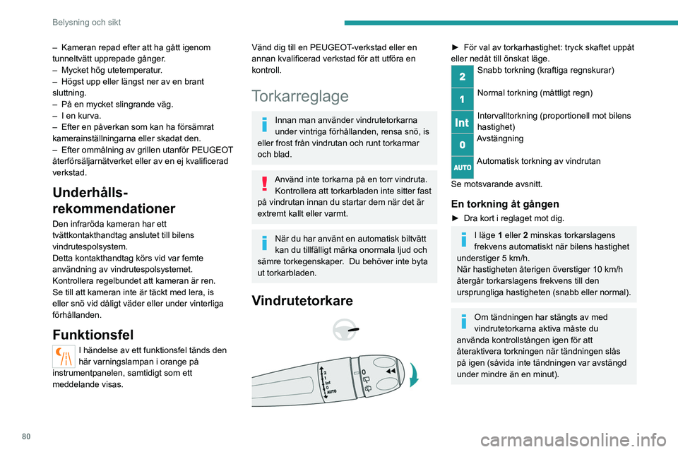 PEUGEOT 3008 2023  Bruksanvisningar (in Swedish) 80
Belysning och sikt
Efter att tändningen har stängts av kan 
en liten rörelse av vindrutetorkarna ske 
för att lagra dem under motorhuven.
Vindrutespolare
►  Dra torkarreglaget mot dig och hå