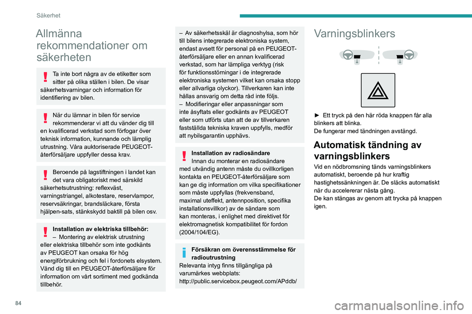 PEUGEOT 3008 2023  Bruksanvisningar (in Swedish) 84
Säkerhet
Allmänna rekommendationer om 
säkerheten
Ta inte bort några av de etiketter som 
sitter på olika ställen i bilen. De visar 
säkerhetsvarningar och information för 
identifiering av