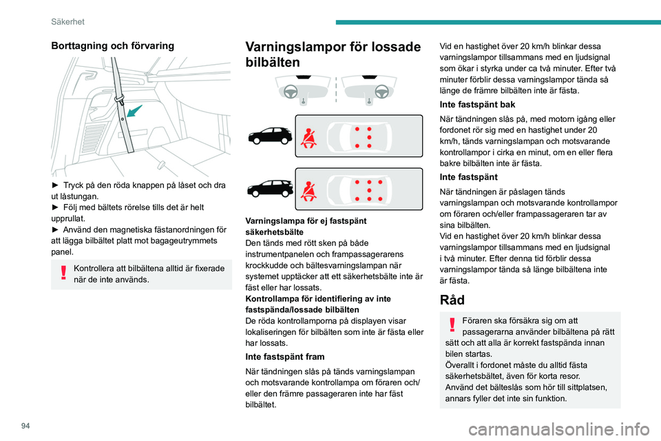 PEUGEOT 3008 2023 Bruksanvisningar (in Swedish) 94
Säkerhet
Borttagning och förvaring
► Tryck på den röda knappen på låset och dra
ut låstungan.
►
Följ med bältets rörelse tills det är helt
upprullat.
►
Använd den magneti PEUGEOT 3008 2023 Bruksanvisningar (in Swedish) 94
Säkerhet
Borttagning och förvaring
► Tryck på den röda knappen på låset och dra
ut låstungan.
►
Följ med bältets rörelse tills det är helt
upprullat.
►
Använd den magneti