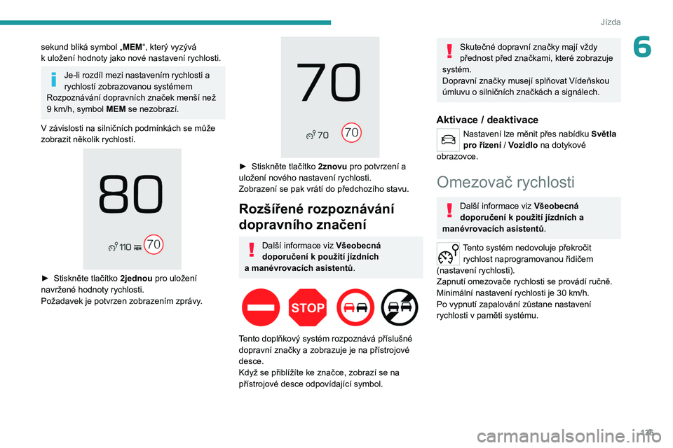 PEUGEOT 3008 2023 Návod na použití (in Czech) 135
Jízda
6sekund bliká symbol „MEM“, který vyzývá
k uložení hodnoty jako nové nastavení rychlosti.
Je-li rozdíl mezi nastavením rychlosti a
rychlostí zobrazovanou systémem
Rozpo PEUGEOT 3008 2023 Návod na použití (in Czech) 135
Jízda
6sekund bliká symbol „MEM“, který vyzývá
k uložení hodnoty jako nové nastavení rychlosti.
Je-li rozdíl mezi nastavením rychlosti a
rychlostí zobrazovanou systémem
Rozpo