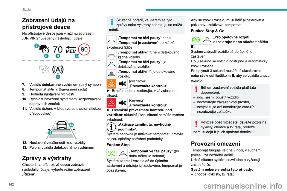 PEUGEOT 3008 2023 Návod na použití (in Czech) 142
Jízda
Zobrazení údajů na
přístrojové desce
Na přístrojové desce jsou v režimu zobrazení
„DRIVING“ uvedeny následující údaje.
7. Vozidlo detekované systémem (plný symbo PEUGEOT 3008 2023 Návod na použití (in Czech) 142
Jízda
Zobrazení údajů na
přístrojové desce
Na přístrojové desce jsou v režimu zobrazení
„DRIVING“ uvedeny následující údaje.
7. Vozidlo detekované systémem (plný symbo
