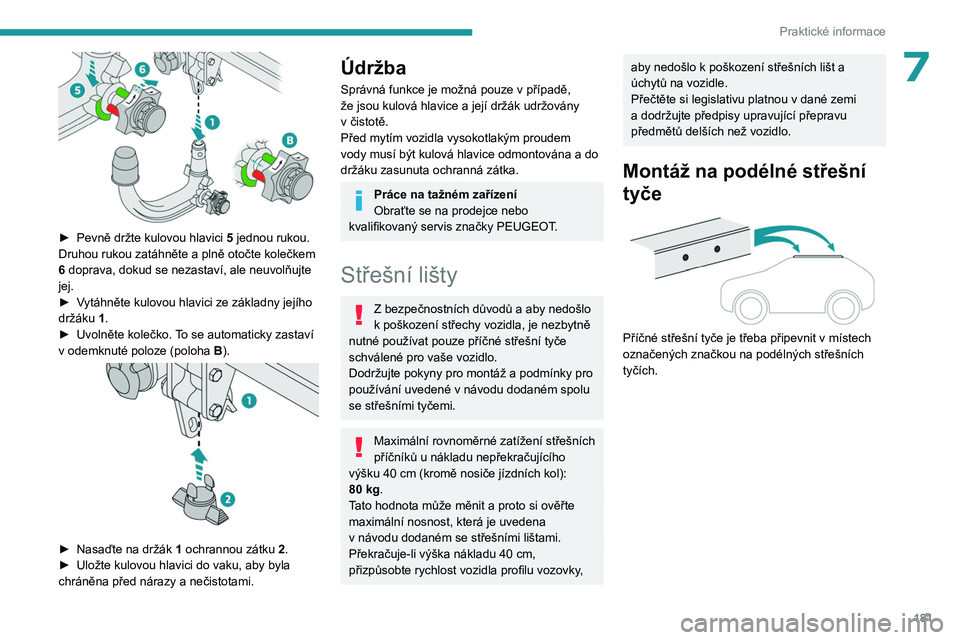 PEUGEOT 3008 2023 Návod na použití (in Czech) 181
Praktické informace
7
► Pevně držte kulovou hlavici 5 jednou rukou.
Druhou rukou zatáhněte a plně otočte kolečkem
6 doprava, dokud se nezastaví, ale neuvolňujte
jej.
►
V
yt PEUGEOT 3008 2023 Návod na použití (in Czech) 181
Praktické informace
7
► Pevně držte kulovou hlavici 5 jednou rukou.
Druhou rukou zatáhněte a plně otočte kolečkem
6 doprava, dokud se nezastaví, ale neuvolňujte
jej.
►
V
yt