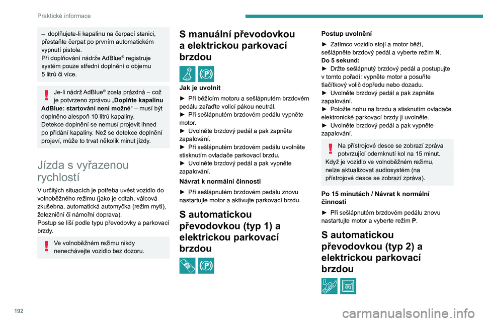 PEUGEOT 3008 2023 Návod na použití (in Czech) 192
Praktické informace
– doplňujete-li kapalinu na čerpací stanici,
přestaňte čerpat po prvním automatickém
vypnutí pistole.
Při doplňování nádrže
AdBlue
® registruje
systém p PEUGEOT 3008 2023 Návod na použití (in Czech) 192
Praktické informace
– doplňujete-li kapalinu na čerpací stanici,
přestaňte čerpat po prvním automatickém
vypnutí pistole.
Při doplňování nádrže
AdBlue
® registruje
systém p