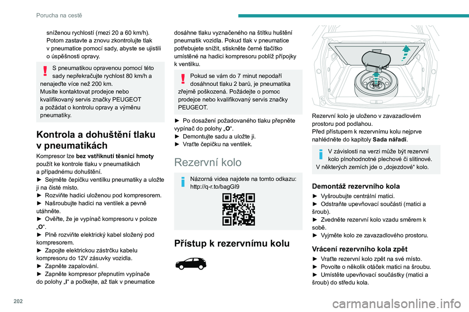 PEUGEOT 3008 2023 Návod na použití (in Czech) 202
Porucha na cestě
sníženou rychlostí (mezi 20 a 60 km/h).
Potom zastavte a znovu zkontrolujte tlak
v
pneumatice pomocí sady, abyste se ujistili
o
úspěšnosti opravy.
S pneumatikou o PEUGEOT 3008 2023 Návod na použití (in Czech) 202
Porucha na cestě
sníženou rychlostí (mezi 20 a 60 km/h).
Potom zastavte a znovu zkontrolujte tlak
v
pneumatice pomocí sady, abyste se ujistili
o
úspěšnosti opravy.
S pneumatikou o