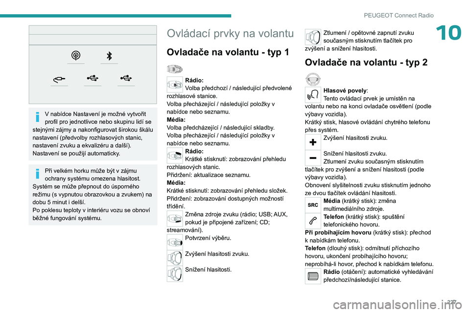 PEUGEOT 3008 2023 Návod na použití (in Czech) 227
PEUGEOT Connect Radio
10
V nabídce Nastavení je možné vytvořit
profil pro jednotlivce nebo skupinu lidí se
stejnými zájmy a nakonfigurovat širokou škálu
nastavení (předvolby rozh PEUGEOT 3008 2023 Návod na použití (in Czech) 227
PEUGEOT Connect Radio
10
V nabídce Nastavení je možné vytvořit
profil pro jednotlivce nebo skupinu lidí se
stejnými zájmy a nakonfigurovat širokou škálu
nastavení (předvolby rozh